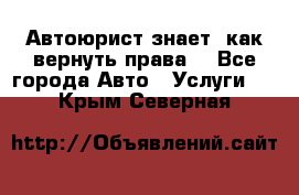 Автоюрист знает, как вернуть права. - Все города Авто » Услуги   . Крым,Северная